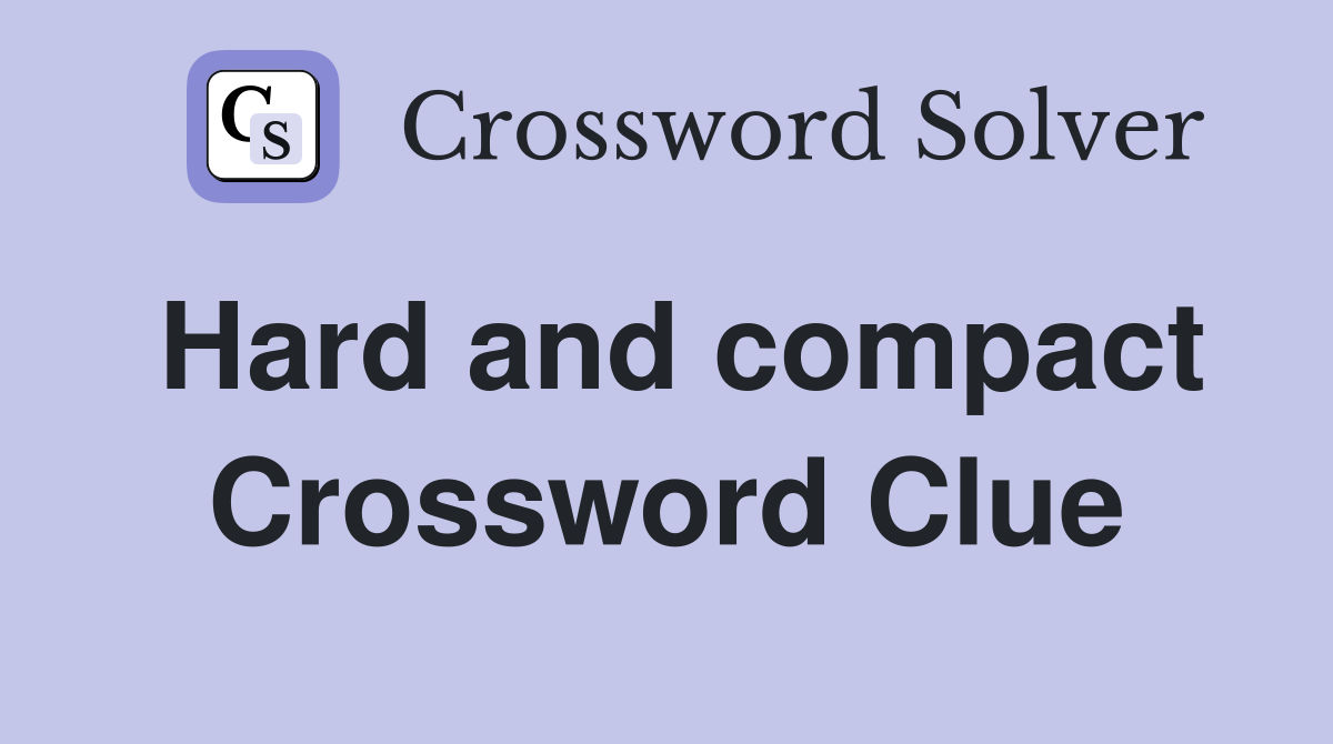 Hard and compact Crossword Clue