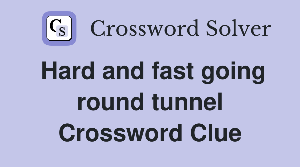 Hard and fast going round tunnel Crossword Clue