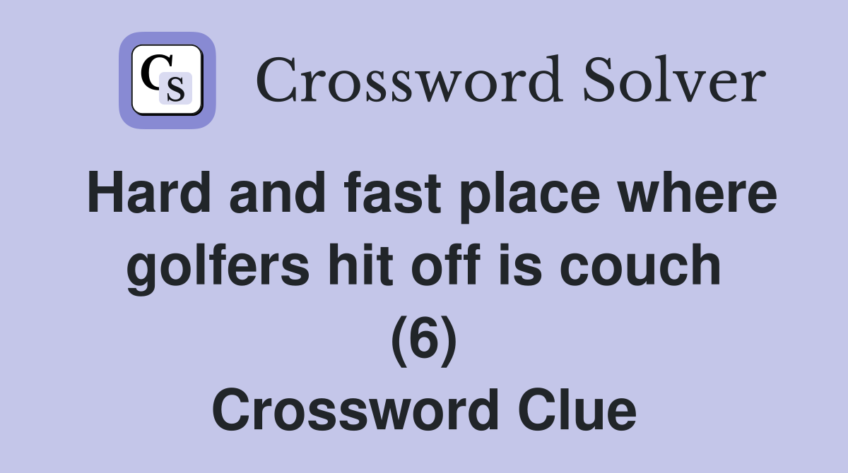 Hard and fast place where golfers hit off is couch (6) Crossword Clue