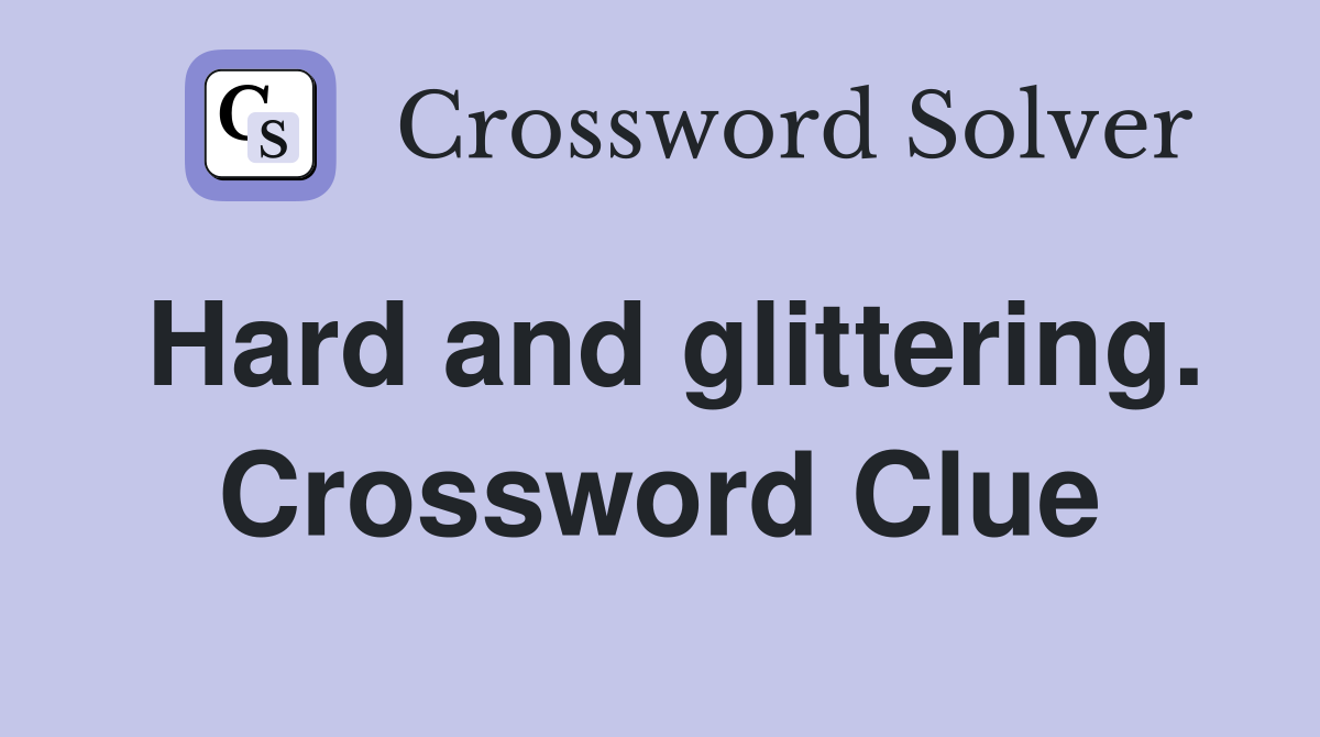 Hard and glittering. Crossword Clue