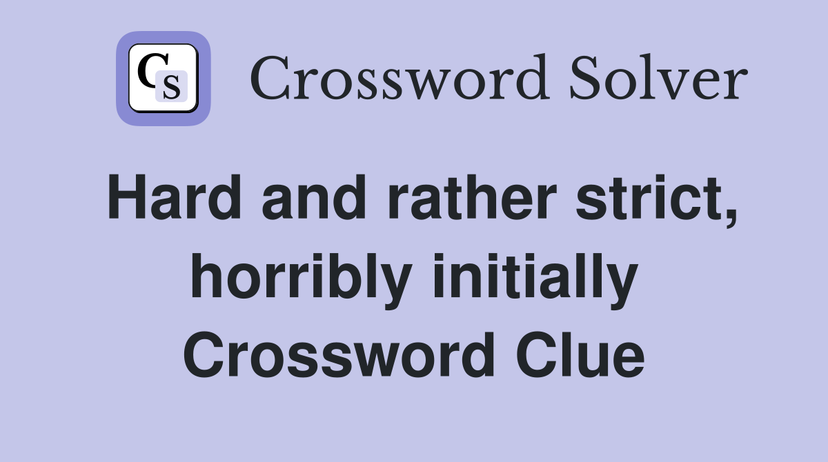 Hard and rather strict, horribly initially Crossword Clue