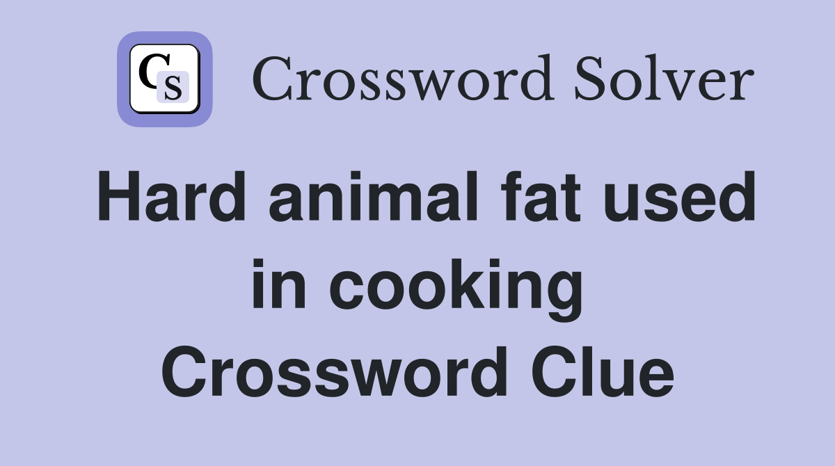 Hard animal fat used in cooking Crossword Clue