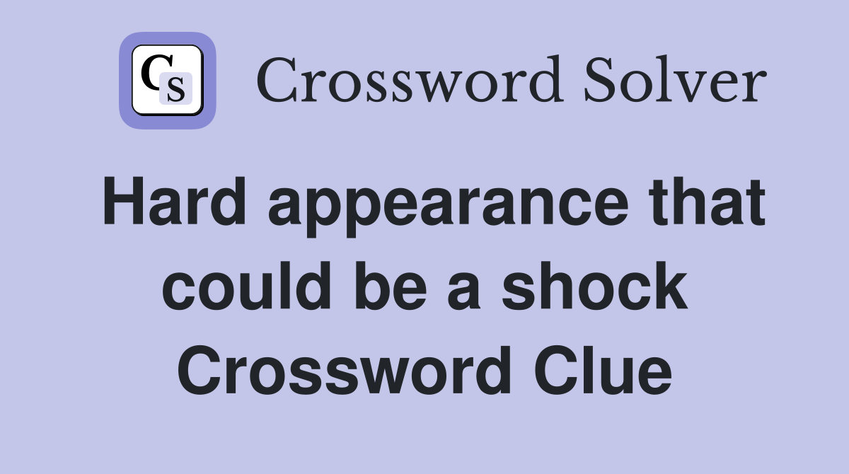 Hard appearance that could be a shock Crossword Clue