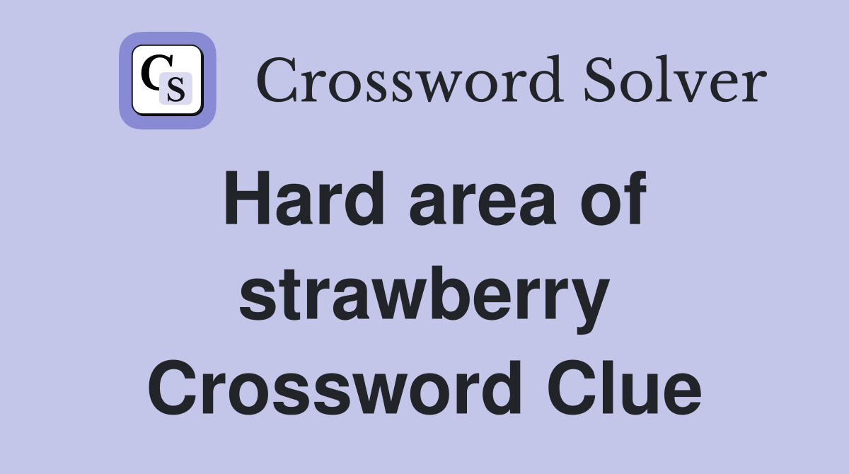 Hard area of strawberry Crossword Clue