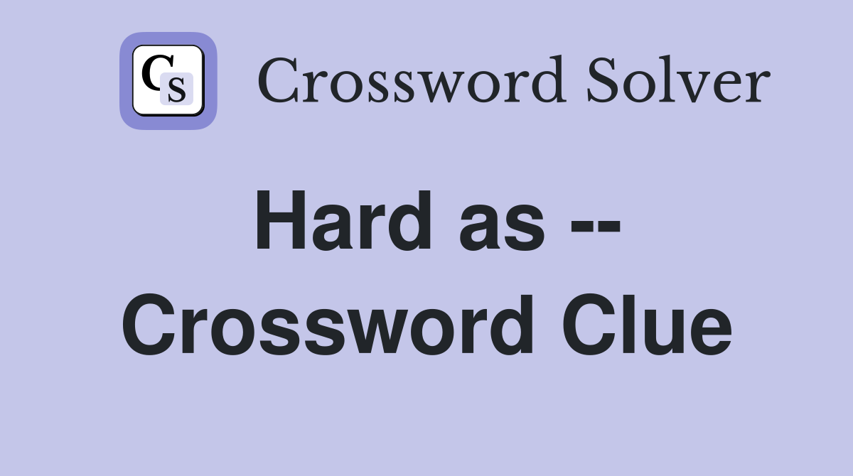Hard as -- Crossword Clue