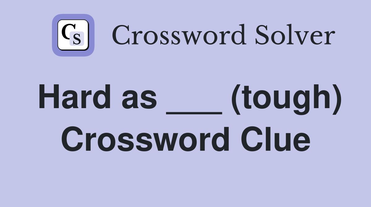 Hard as ___ (tough) Crossword Clue