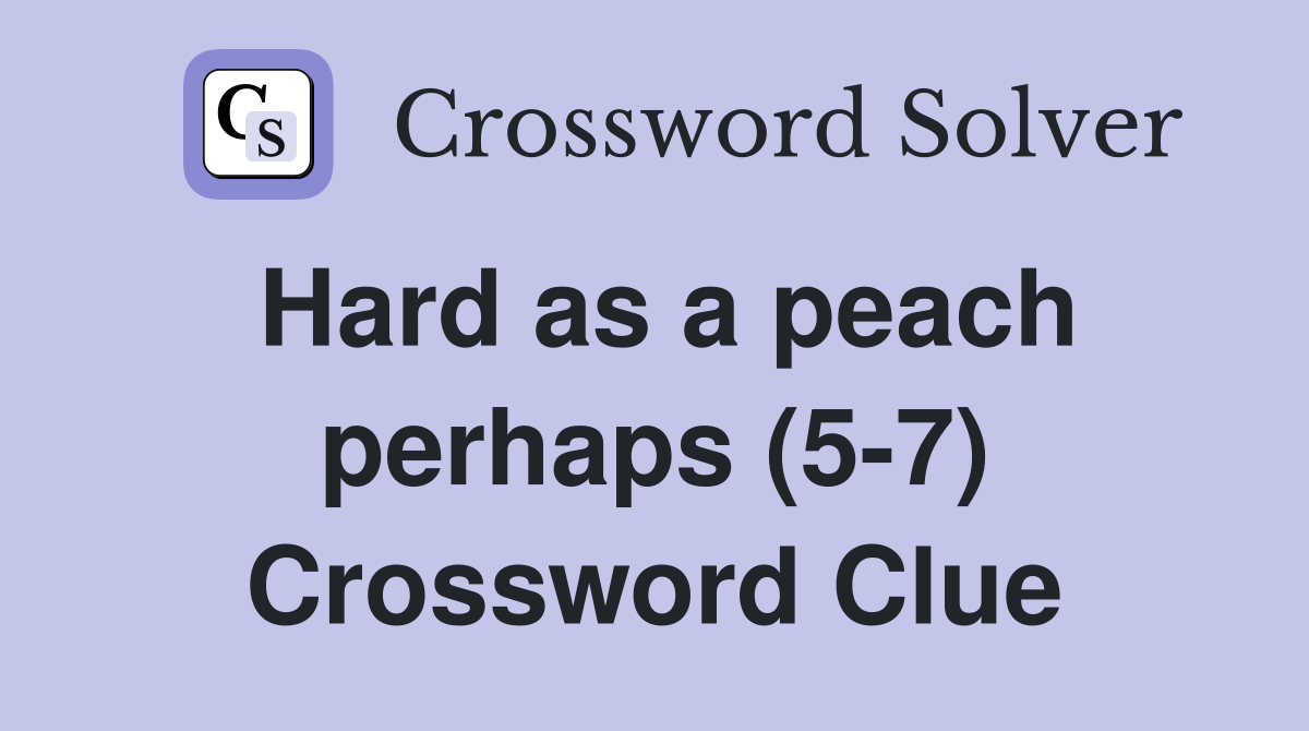 Hard as a peach perhaps (5-7) Crossword Clue