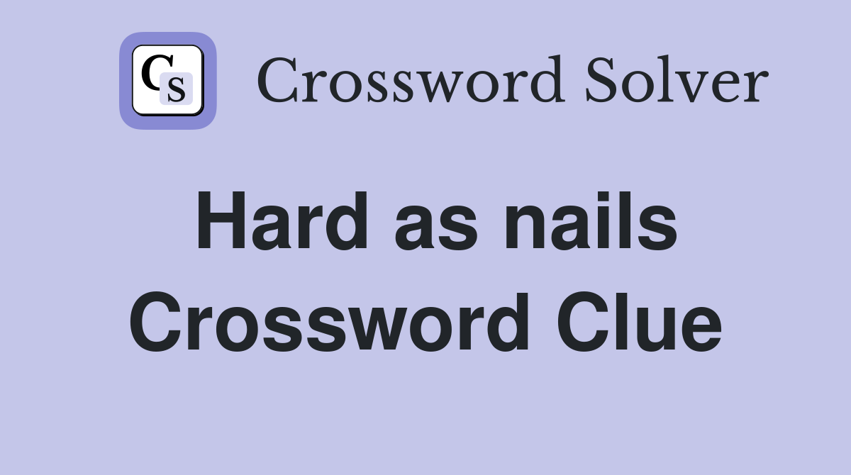 Hard as nails Crossword Clue