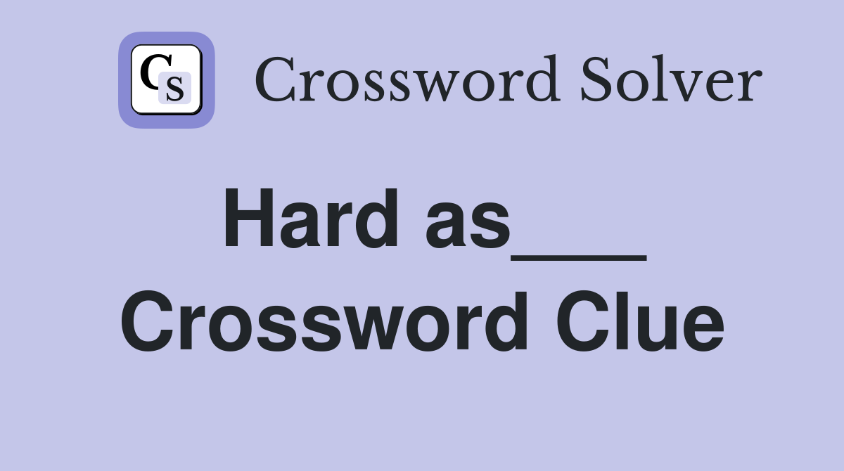 Hard as___ Crossword Clue