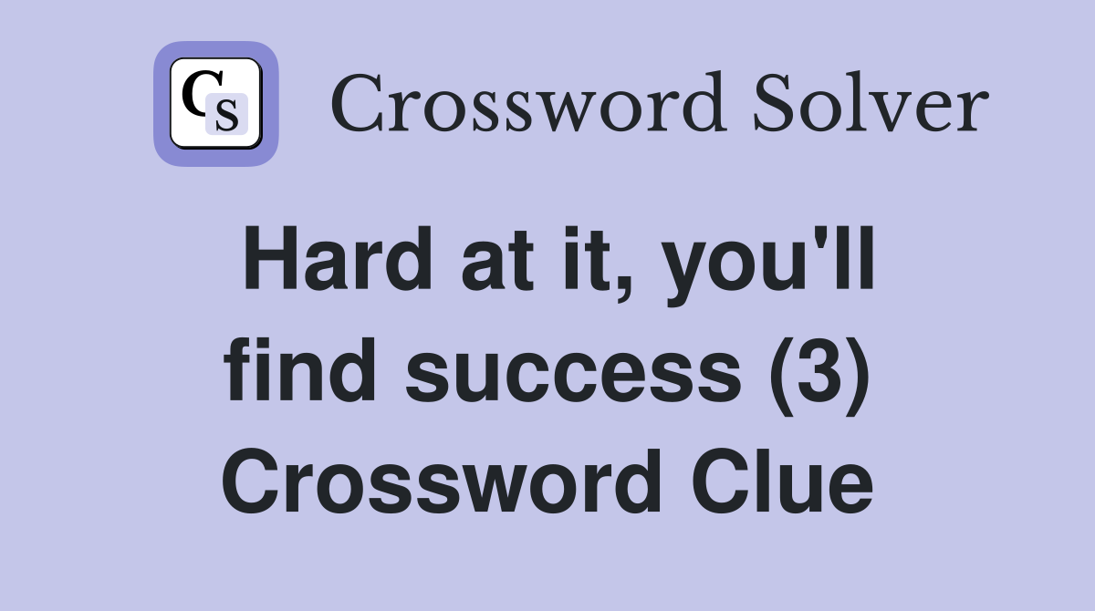 Hard at it, you'll find success (3) Crossword Clue