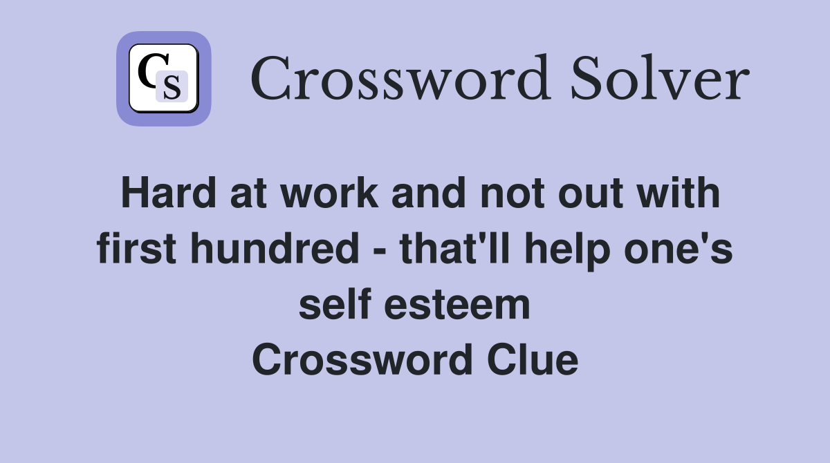 Hard at work and not out with first hundred - that'll help one's self esteem Crossword Clue