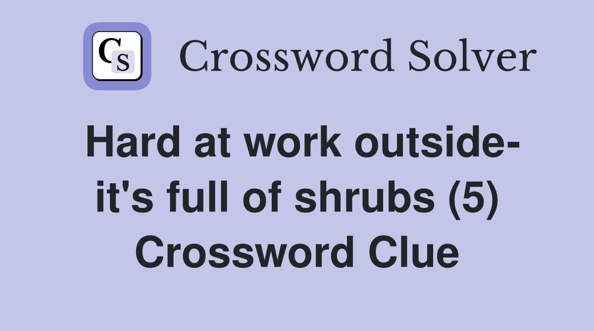 Hard at work outside- it's full of shrubs (5) Crossword Clue