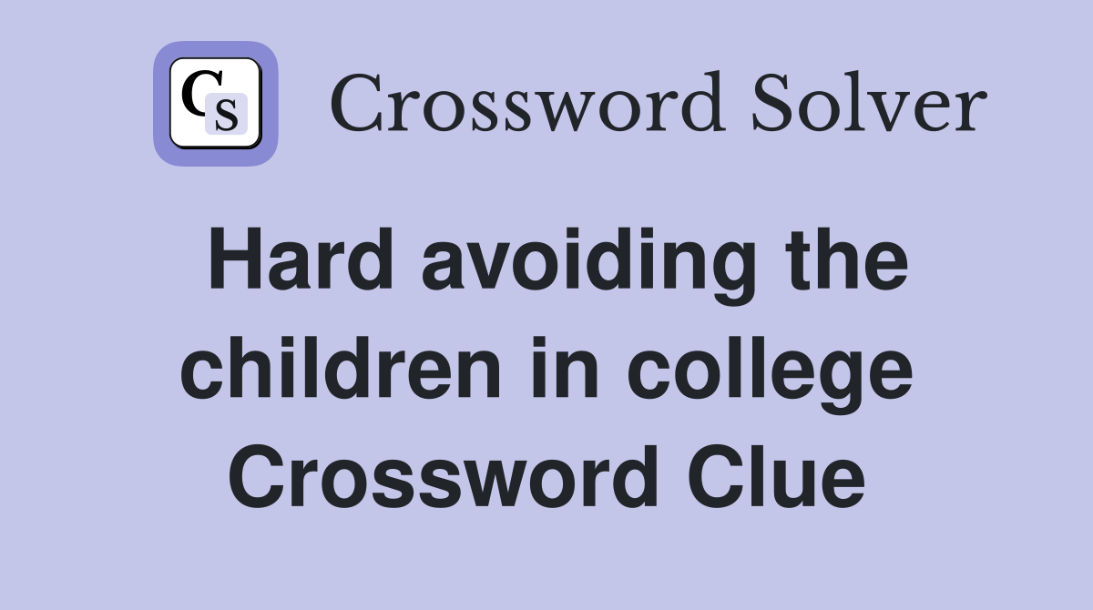 Hard avoiding the children in college Crossword Clue
