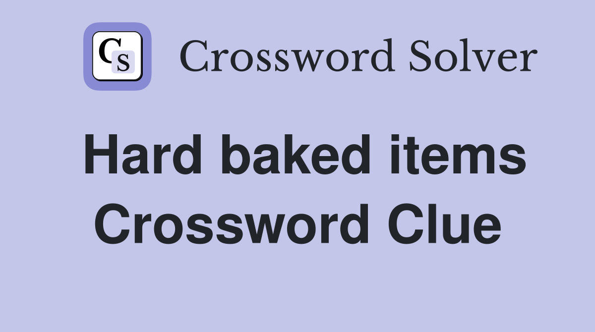 Hard baked items Crossword Clue