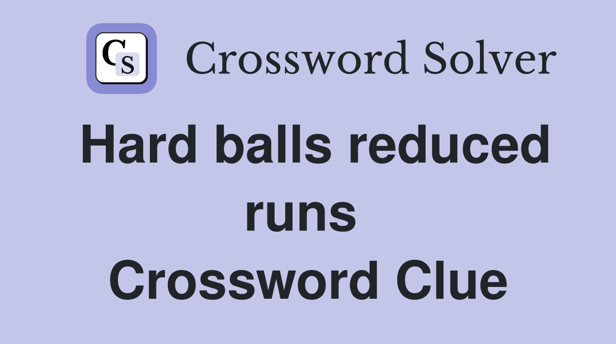 Hard balls reduced runs  Crossword Clue