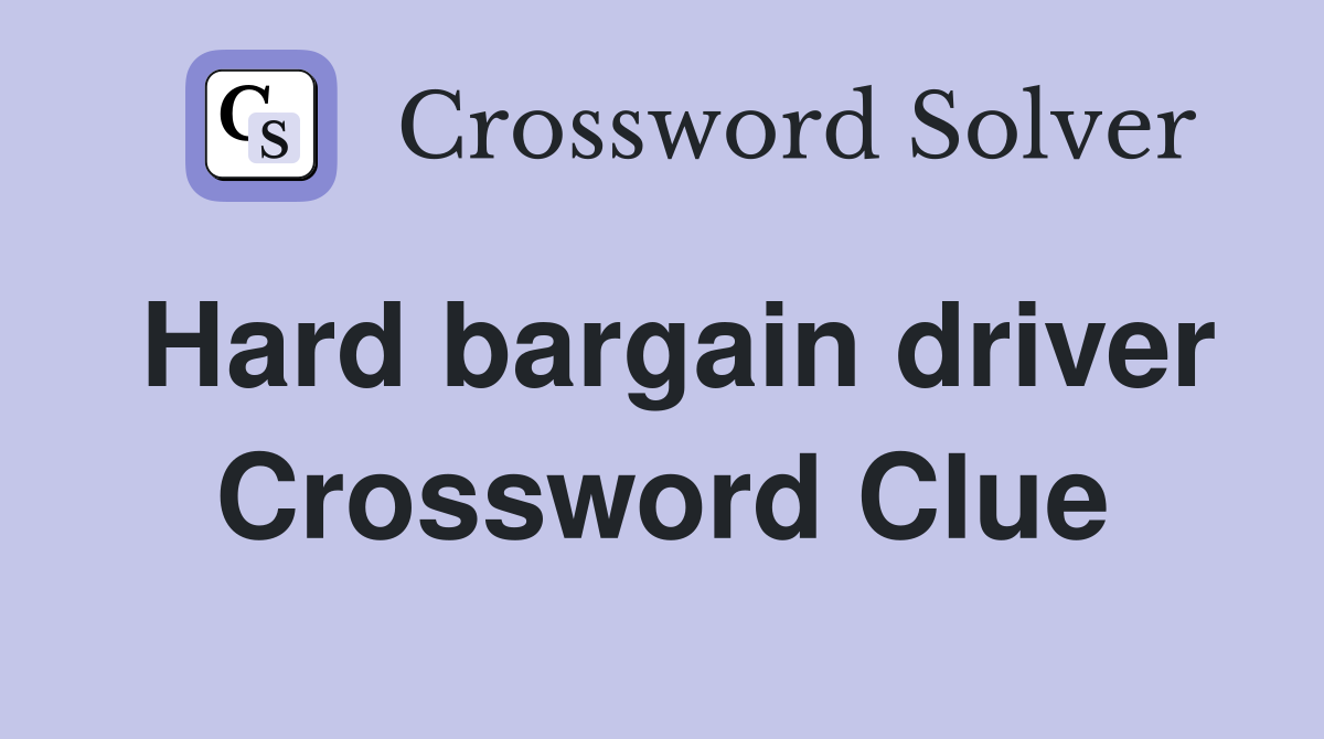 Hard bargain driver Crossword Clue