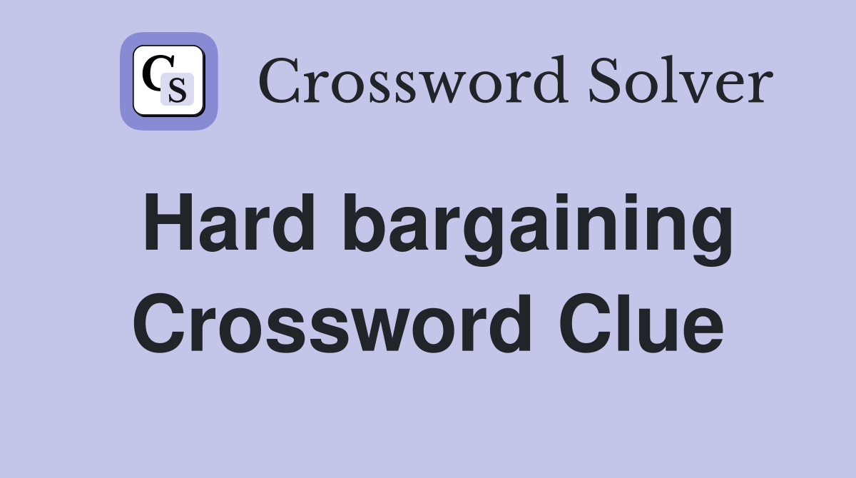 Hard bargaining Crossword Clue