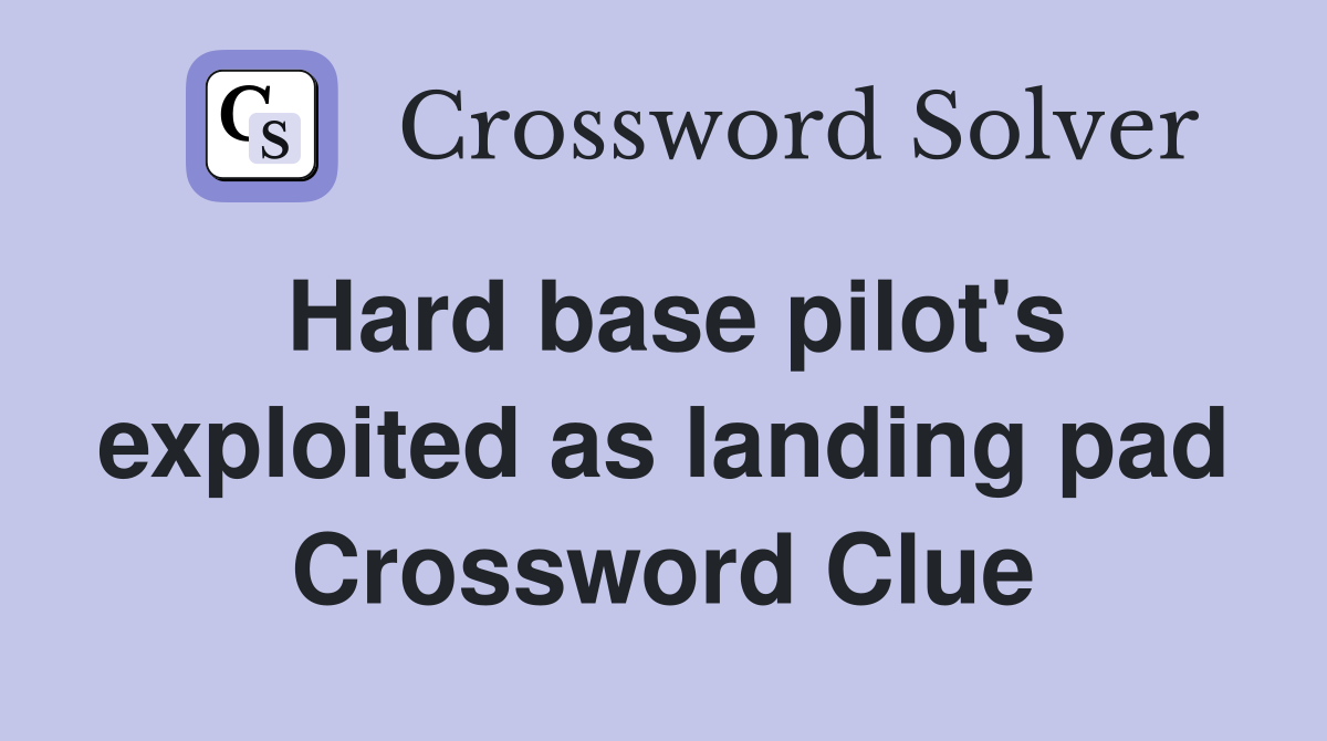 Hard base pilot's exploited as landing pad Crossword Clue