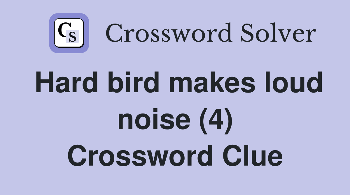 Hard bird makes loud noise (4) Crossword Clue