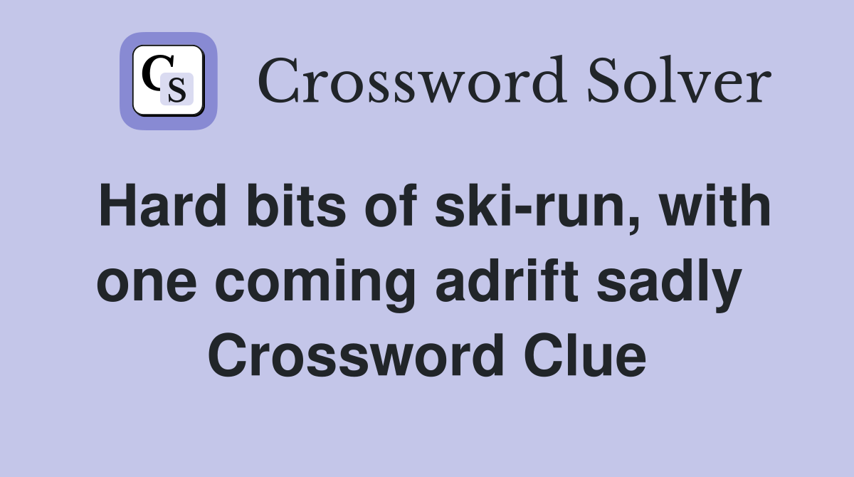 Hard bits of ski-run, with one coming adrift sadly  Crossword Clue