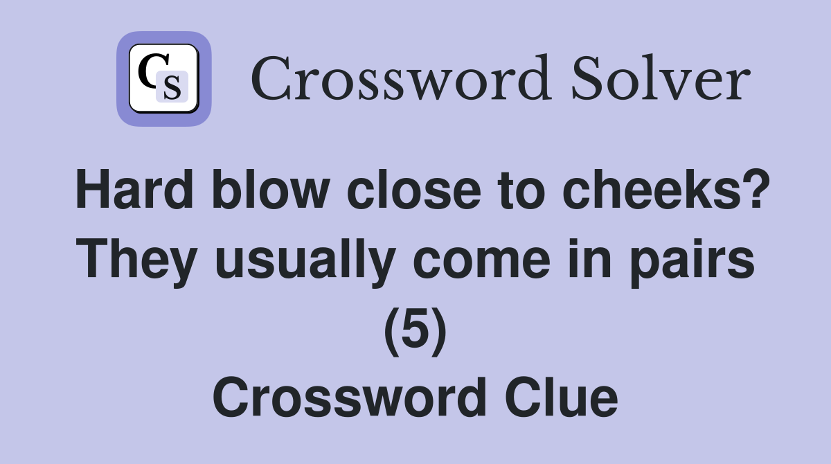 Hard blow close to cheeks? They usually come in pairs (5) Crossword Clue