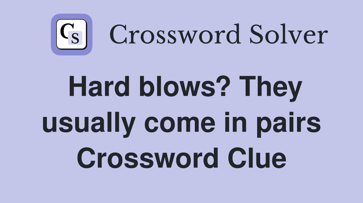 Hard blows? They usually come in pairs Crossword Clue