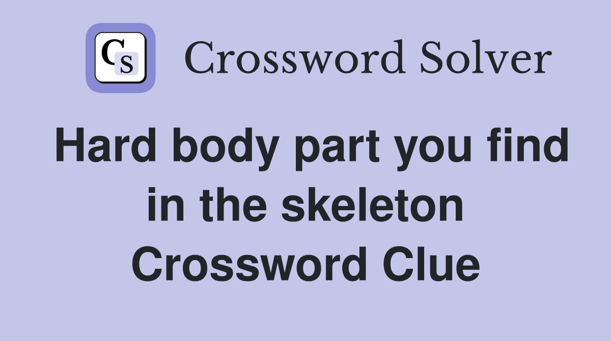 Hard body part you find in the skeleton Crossword Clue