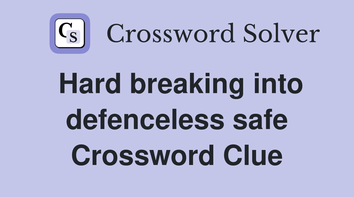 Hard breaking into defenceless safe Crossword Clue