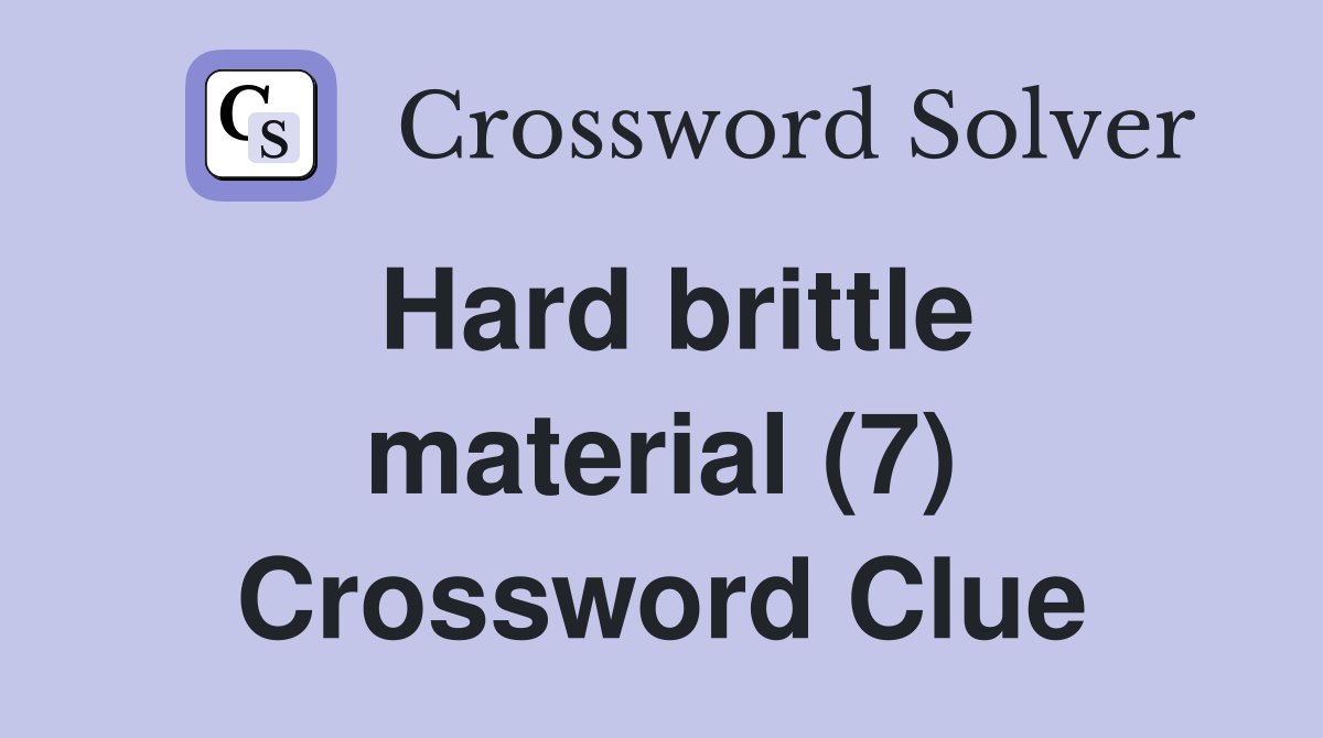 Hard brittle material (7) Crossword Clue