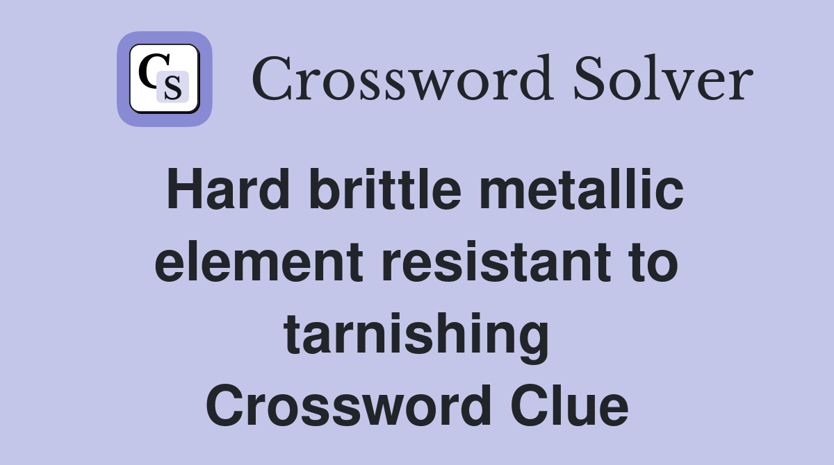 Hard brittle metallic element resistant to tarnishing Crossword Clue