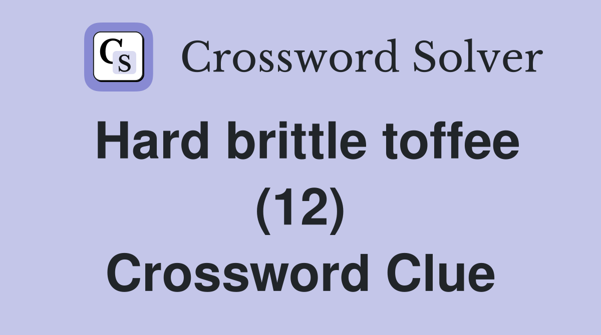 Hard brittle toffee (12) Crossword Clue