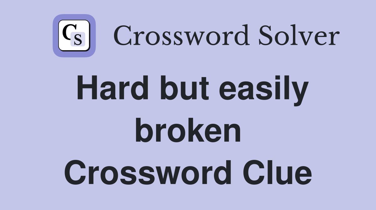 Hard but easily broken Crossword Clue