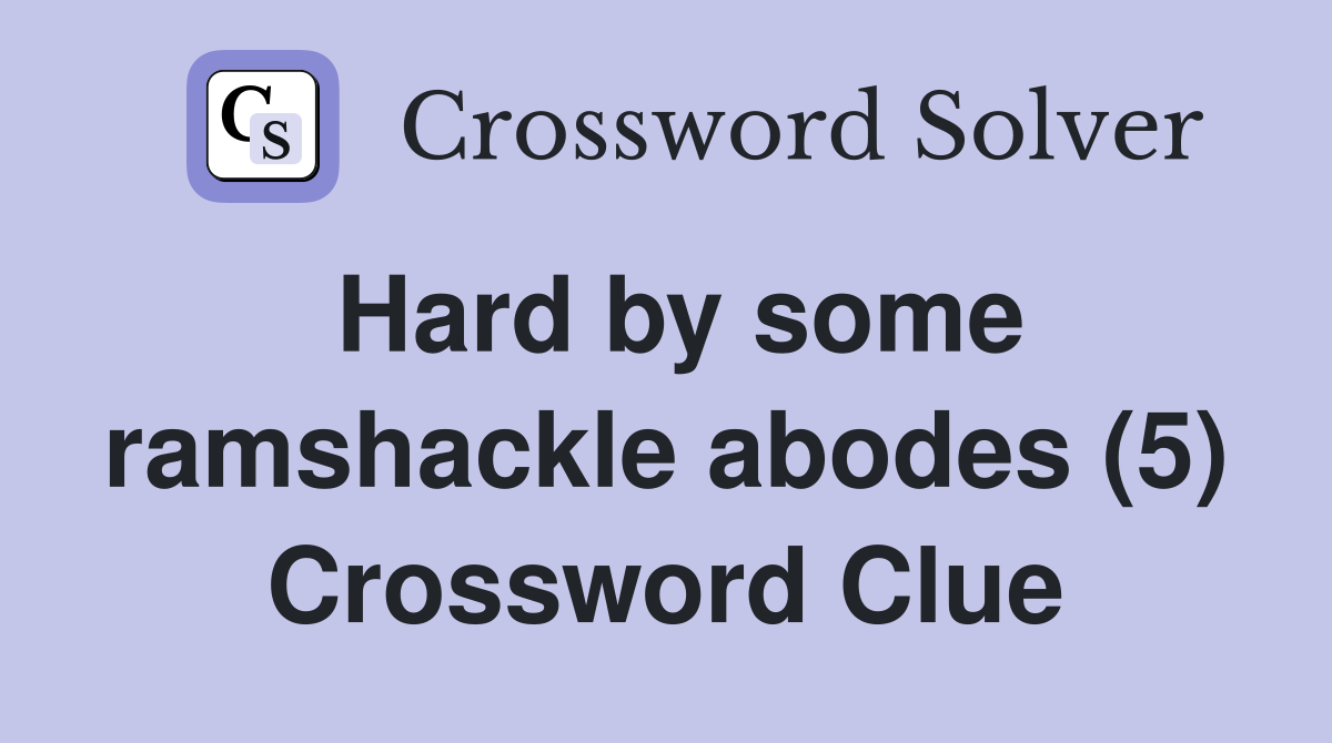Hard by some ramshackle abodes (5) Crossword Clue