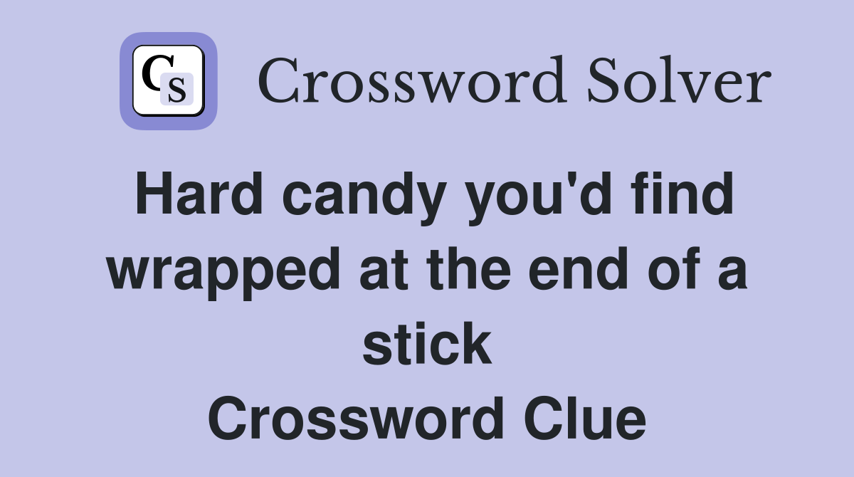 Hard candy you'd find wrapped at the end of a stick Crossword Clue