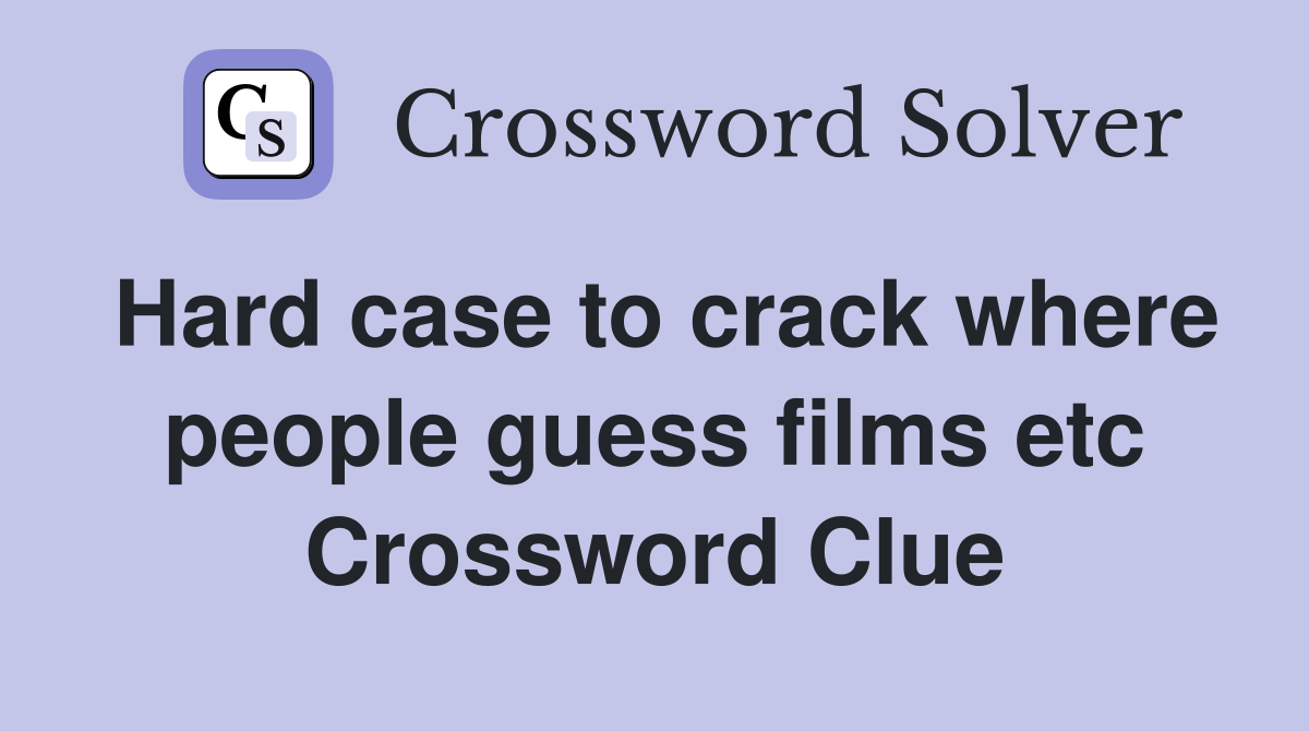 Hard case to crack where people guess films etc Crossword Clue