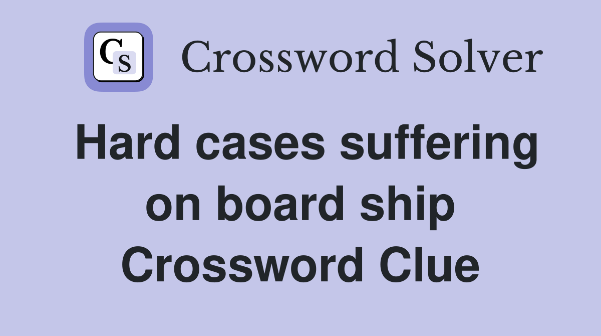 Hard cases suffering on board ship Crossword Clue