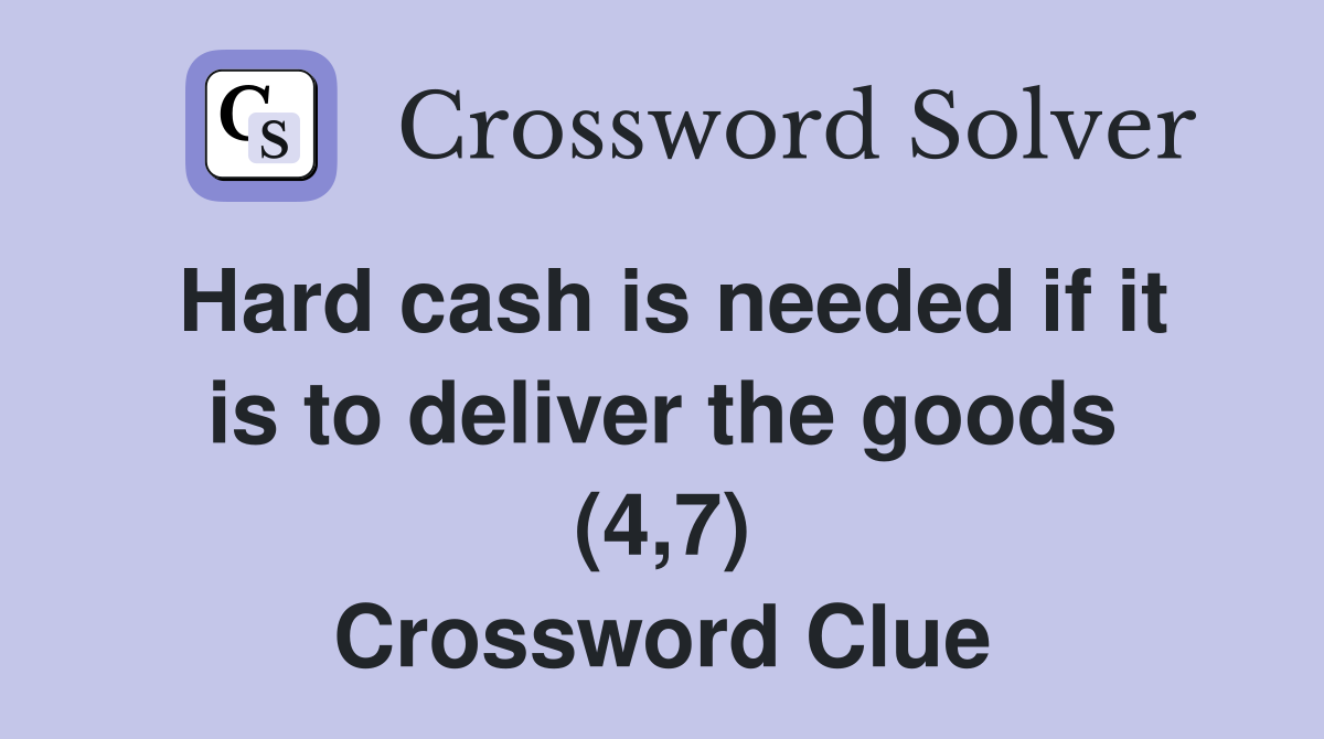 Hard cash is needed if it is to deliver the goods (4,7) Crossword Clue