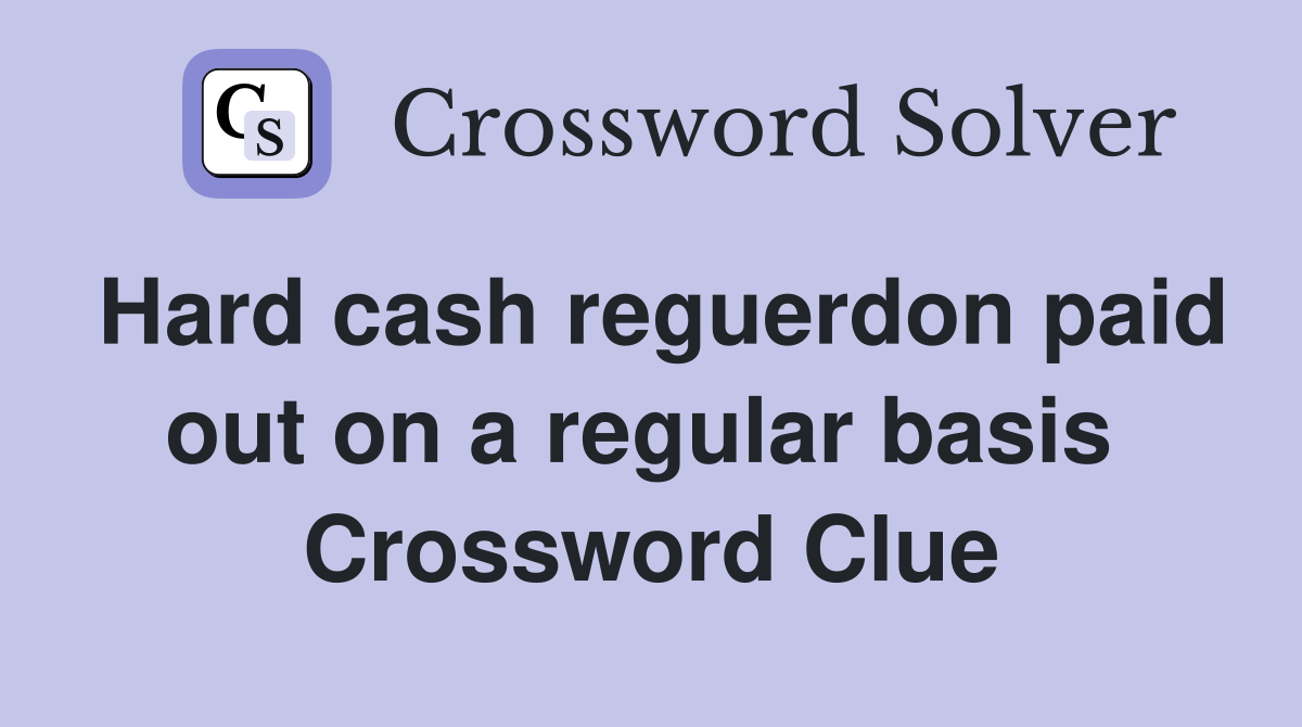 Hard cash reguerdon paid out on a regular basis  Crossword Clue