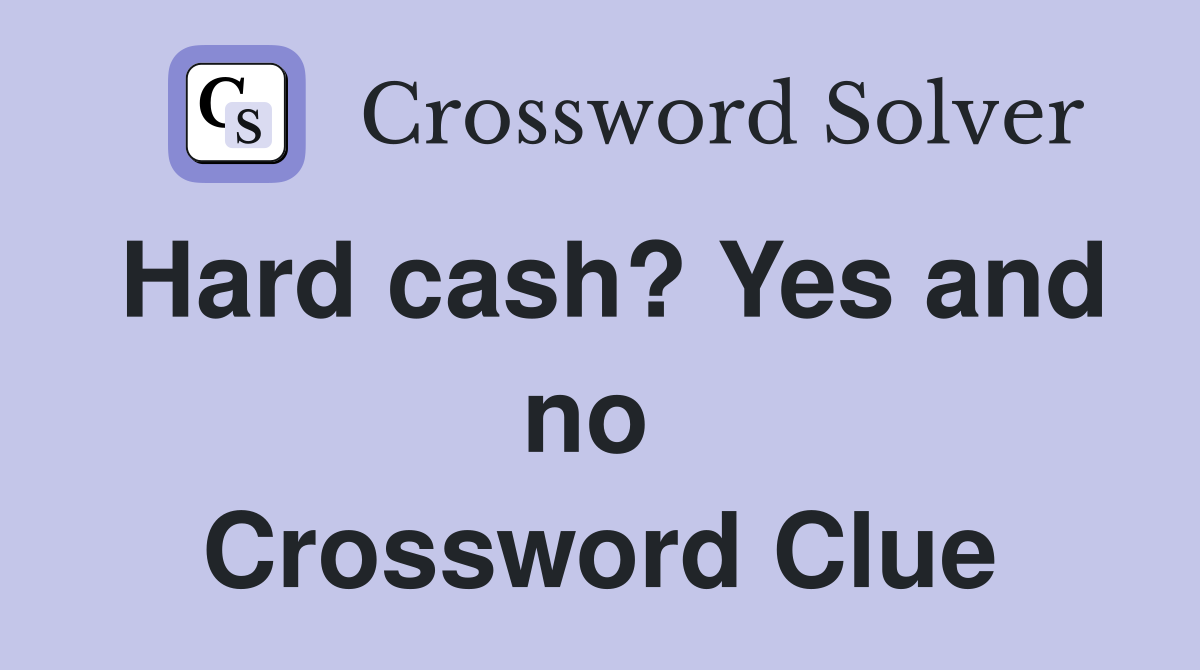 Hard cash? Yes and no  Crossword Clue