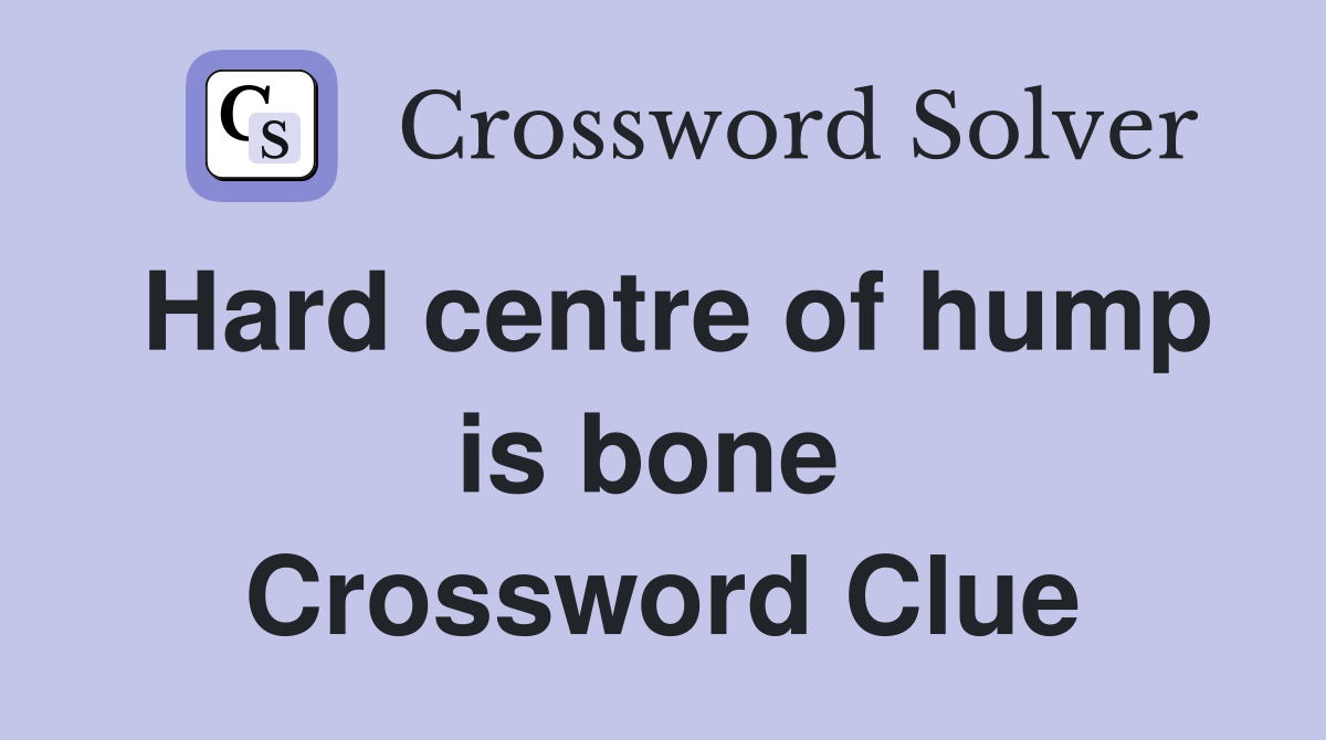 Hard centre of hump is bone  Crossword Clue
