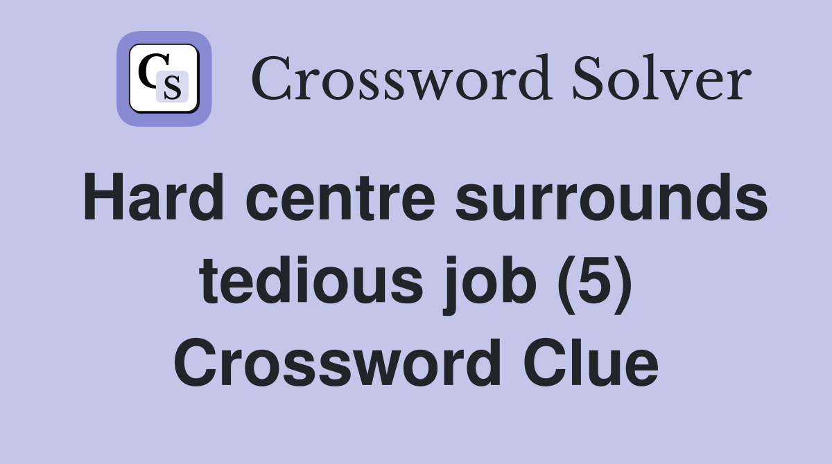 Hard centre surrounds tedious job (5) Crossword Clue
