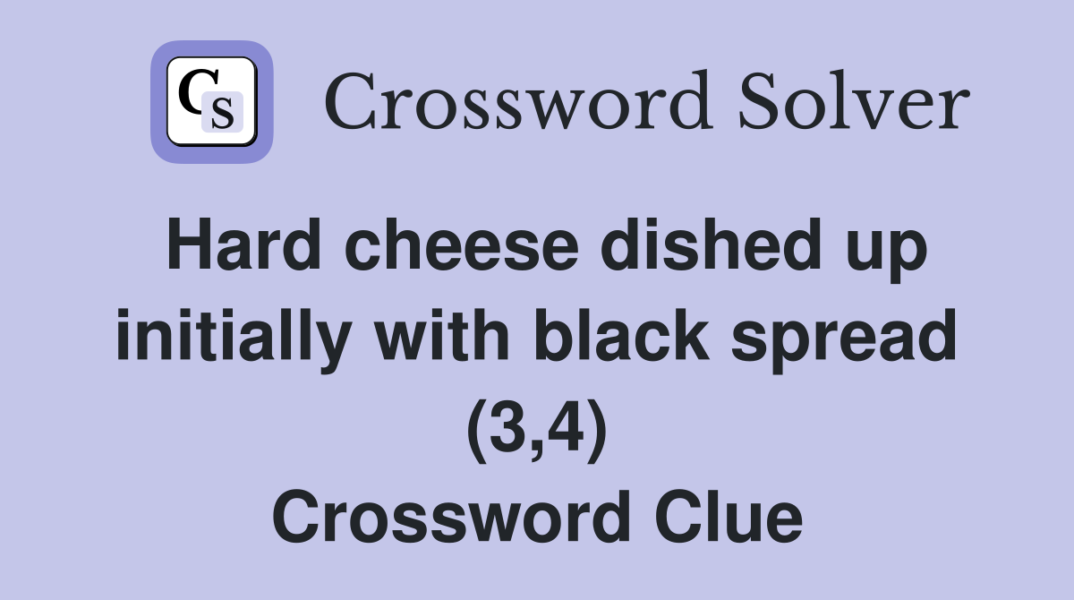 Hard cheese dished up initially with black spread (3,4) Crossword Clue