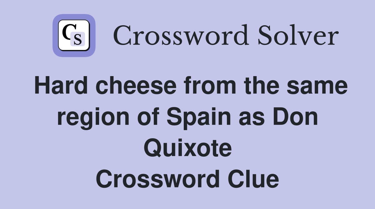 Hard cheese from the same region of Spain as Don Quixote Crossword Clue