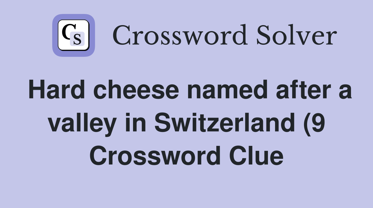 Hard cheese named after a valley in Switzerland (9) Crossword Clue Hard cheese named after a valley in Switzerland (9) Crossword Clue