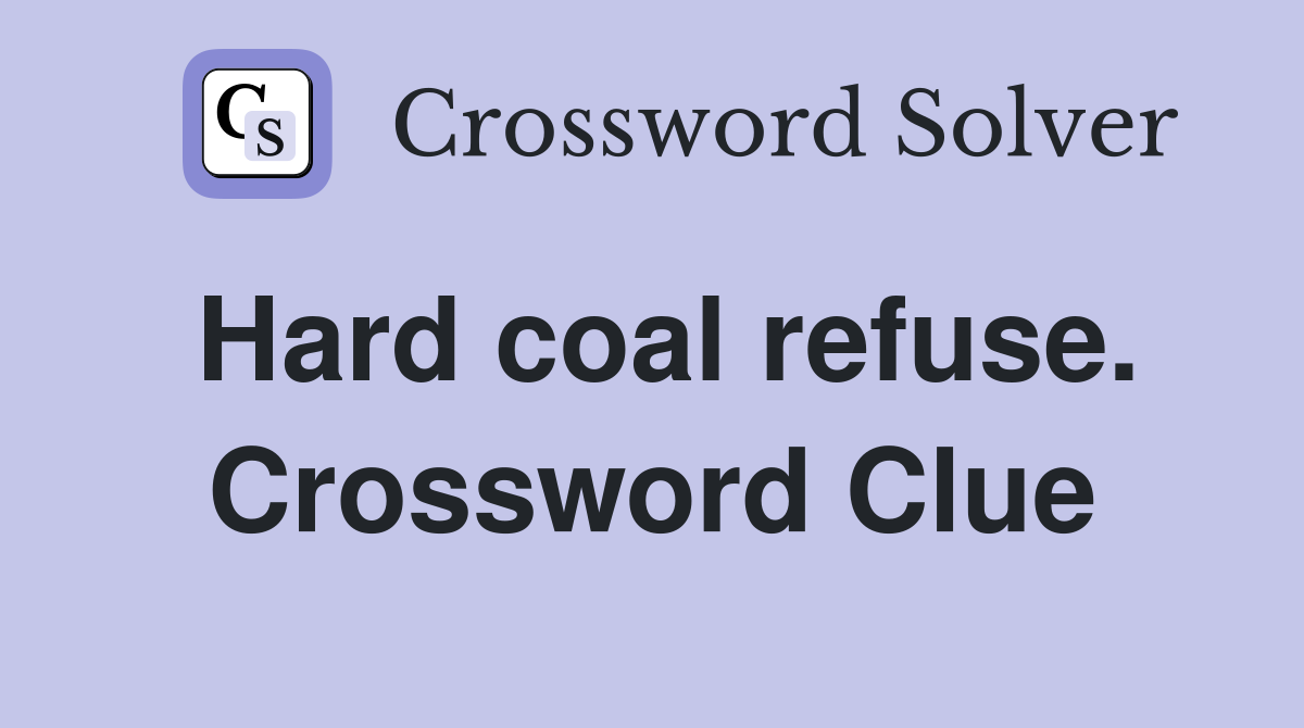 Hard coal refuse. Crossword Clue