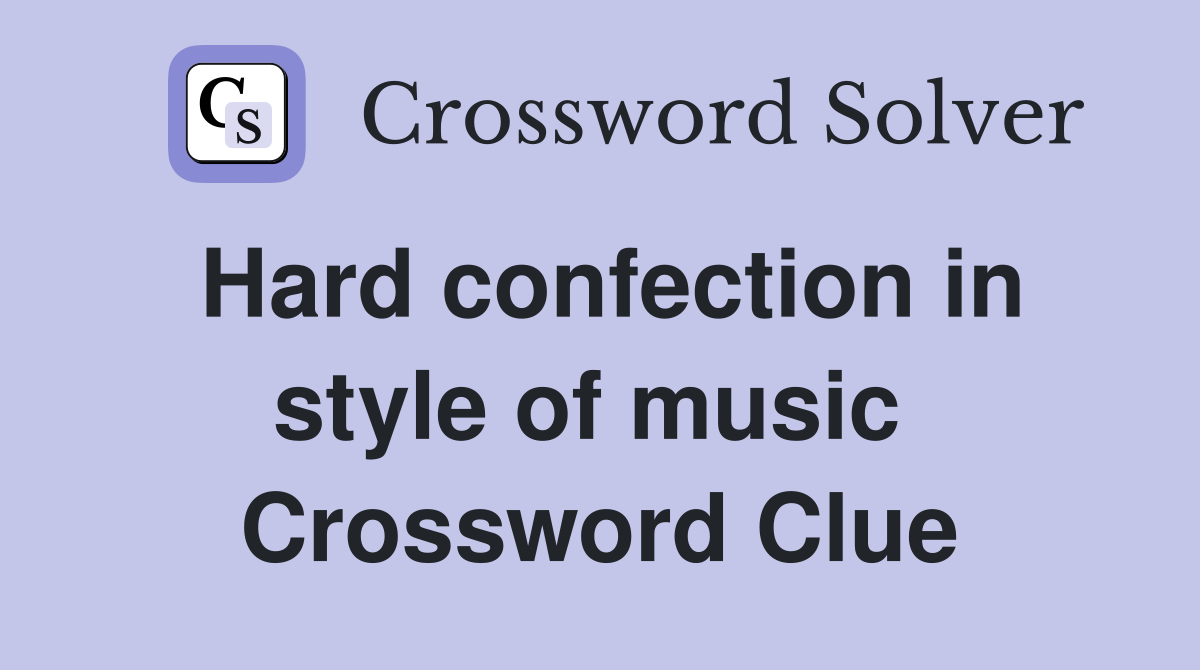 Hard confection in style of music  Crossword Clue