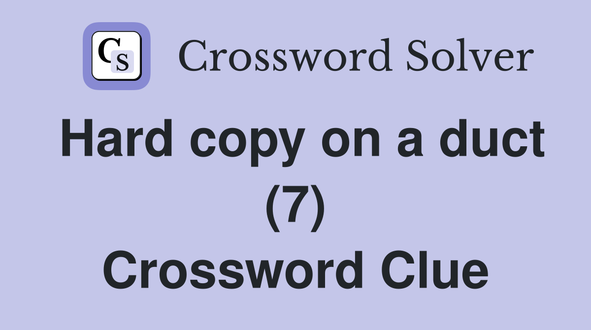 Hard copy on a duct (7) Crossword Clue
