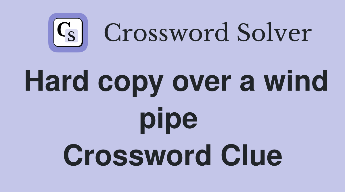 Hard copy over a wind pipe  Crossword Clue