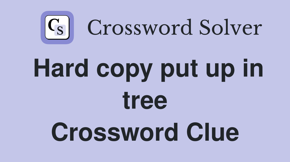 Hard copy put up in tree Crossword Clue