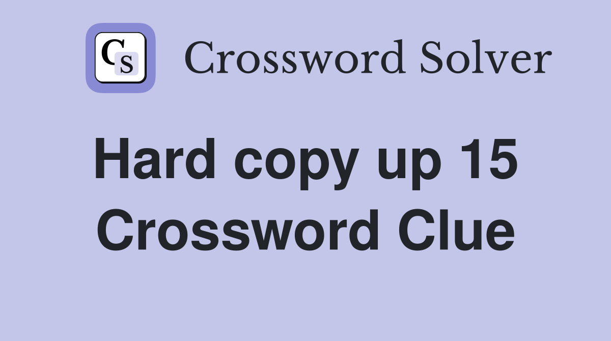 Hard copy up 15  Crossword Clue